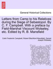 Letters from Camp to his Relatives during the Siege of Sebastopol. By C. F. Campbell. With a preface by Field-Marshal Viscount Wolseley, etc.