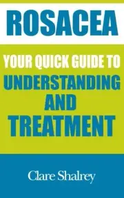 ROSACEA: YOUR QUICK GUIDE TO UNDERSTANDING AND TREATMENT By Clare Shalrey *NEW*