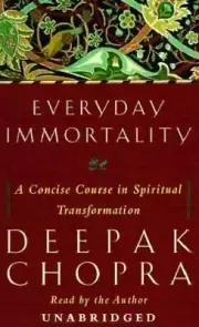 Deepak Chopra Ser.: Everyday Immortality : A Concise Course in Spiritual...