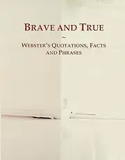 Brave and True: Webster's Quotations, Facts and Phrases