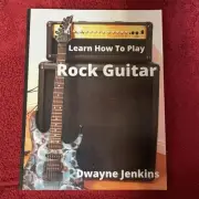 Learn How To Play Rock Guitar: A Comprehensive Training Course By Dwayne Jenkins