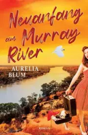 Neuanfang am Murray River: Australien-Roman by Aurelia Blum Paperback Book