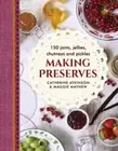 Making Preserves: 150 Jams, Jellies, Chutneys and Pickles by Mayhew, Maggie