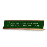 There's Not Enough Sage In The World For This Sh*t 2 x 10" Desk Sign