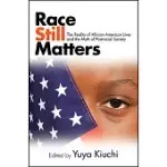 RACE STILL MATTERS: THE REALITY OF AFRICAN AMERICAN LIVES AND THE MYTH OF POSTRACIAL SOCIETY