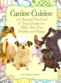 Canine Cuisine ─ 101 Natural Dog Food & Treat Recipes to Make Your Dog Healthy and Happy