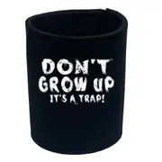 Dont Grow Up Its A Trap - Funny Novelty Stubby Holder