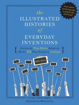 The Illustrated Histories of Everyday Inventions: Discover the True Stories Behind the World’s 64 Most Overlooked Innovations