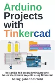 Arduino Projects with Tinkercad: Designing and programming Arduino-based electro