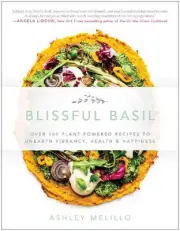 Blissful Basil: Over 100 Plant-Powered Recipes to Unearth Vibrancy, Health, and