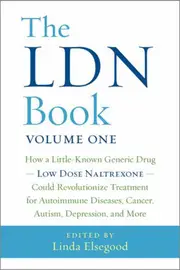 The LDN Book: How a Little-Known Generic Drug Low Dose Naltrexone Could Revolutionize Treatment for Autoimmune Diseases, Cancer, Aut