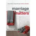 MARRIAGE MATTERS: EXTRAORDINARY CHANGE THROUGH ORDINARY MOMENTS