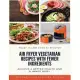 Air Fryer Vegetarian Recipes With Fewer Ingredients: Achieve a better health and slimmer body Ready in less than 30 minutes