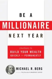 Be A Millionaire Next Year: Strategies to Build Your Wealth Quickly and Permanen