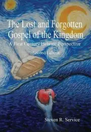 The Lost and Forgotten Gospel of the Kingdom, Second Edition by Steven Service (