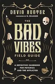 [Devin Hunter] The Bad Vibes Field Guide: A Definitive Handbook for Psychics and the Afflicted