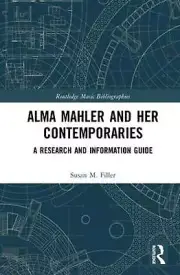 Alma Mahler and Her Contemporaries: A Research and Information Guide by Susan Fi