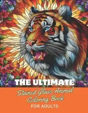 The Ultimate Stained Glass Animal Coloring Book for Adults by Doon Publishing Pa