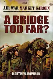 A BRIDGE TOO FAR? OP MARKET GARDEN WW2 HOLLAND ARNHEM HELLS HIGHWAY AIRBORNE HAR