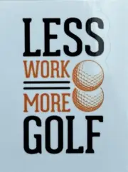 LESS WORK MORE GOLF ~Small Vinyl Sticker 2 in x 1.25 in