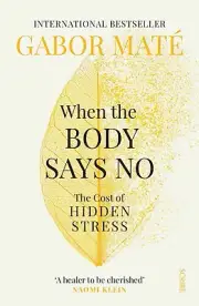 When the Body Says No: The Cost of Hidden Stress by Gabor Mate | Paperback Book