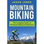 MOUNTAIN BIKING: THE COMPLETE GUIDE TO MOUNTAIN BIKING FOR BEGINNERS