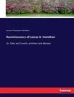 Reminiscences of James A. Hamilton: Or, Men and Events, at Home and Abroad by Ja
