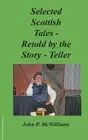 Selected Scottish Tales - Retold by the Story-Teller by John P. McWilliams (Engl