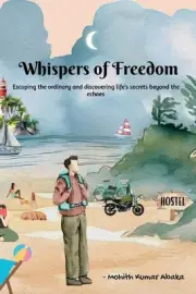 Whispers of Freedom: Escaping the ordinary and discovering life's secrets beyond