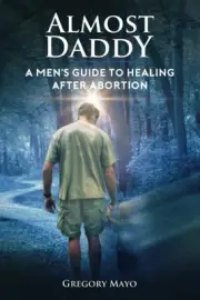 Almost Daddy: A Men's Guide to Healing After Abortion