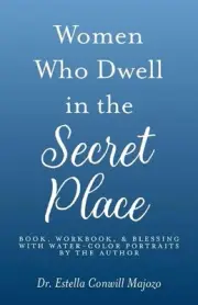 Women Who Dwell in the Secret Place: Book, Workbook, & Blessing With Water-color
