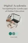 Digital Academia Navigating the Landscape of Online Education by Arman Malik Pap