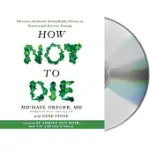 HOW NOT TO DIE: DISCOVER THE FOODS SCIENTIFICALLY PROVEN TO PREVENT AND REVERSE DISEASE