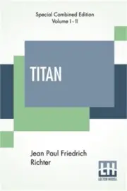 Titan (Complete): A Romance - From The German Of Jean Paul Friedrich Richter Tra