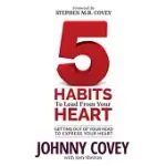 5 HABITS TO LEAD FROM YOUR HEART: GETTING OUT OF YOUR HEAD TO EXPRESS YOUR HEART