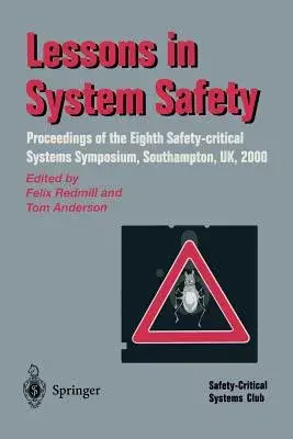 Lessons in System Safety: Proceedings of the Eighth Safety-Critical Systems Symposium, Southampton, Uk, 2000