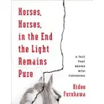 HORSES, HORSES, IN THE END THE LIGHT REMAINS PURE: A TALE THAT BEGINS WITH FUKUSHIMA