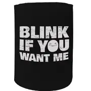 Alcohol Stubby Holder - Blink If You Want Me - Funny Novelty Birthday Gift Joke Beer Can Bottle
