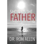 SHOW US THE FATHER: DISCOVERING THE CHARACTER OF GOD AS A FATHER