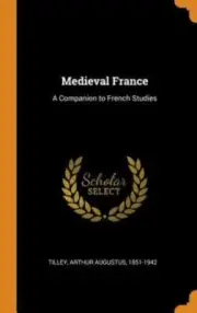 Medieval France: A Companion to French Studies by Arthur Augustus Tilley: New
