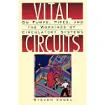 VITAL CIRCUITS: ON PUMPS, PIPES, AND THE WORKINGS OF CIRCULATORY SYSTEMS