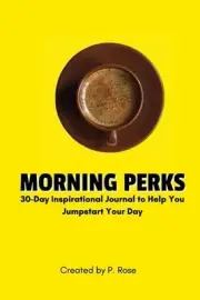 Morning Perks: 30-Day Inspirational Journal to Help You Jumpstart Your Day by P.