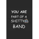 you are part of a shitty BAND Notebook birthday Gift: Lined Notebook / Journal Gift, 120 Pages, 6x9, Soft Cover, Matte Finish