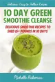 10 Day Green Smoothie Cleanse ― Delicious Smoothie Recipes to Shed 15+ Pounds in 10 Days