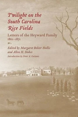 TWILIGHT ON THE SOUTH CAROLINA RICE FIELDS: LETTERS OF THE By Peter A. Coclanis