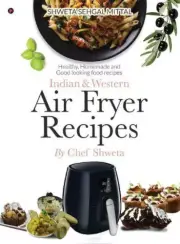 Indian & Western Air fryer recipes: Healthy, Homemade and Good looking food reci