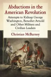 Abductions in the American Revolution: Attempts to Kidnap George Washington,