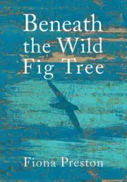 Beneath the Wild Fig Tree by Fiona Preston Hardcover Book