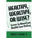 HEALTHY, WEALTHY OR WISE?: ISSUES IN AMERICAN HEALTH CARE POLICY: ISSUES IN AMERICAN HEALTH CARE POLICY