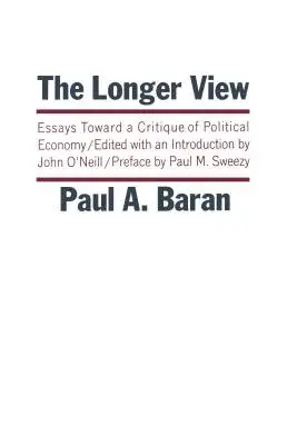 The Longer View; Essays Toward a Critique of Political Economy